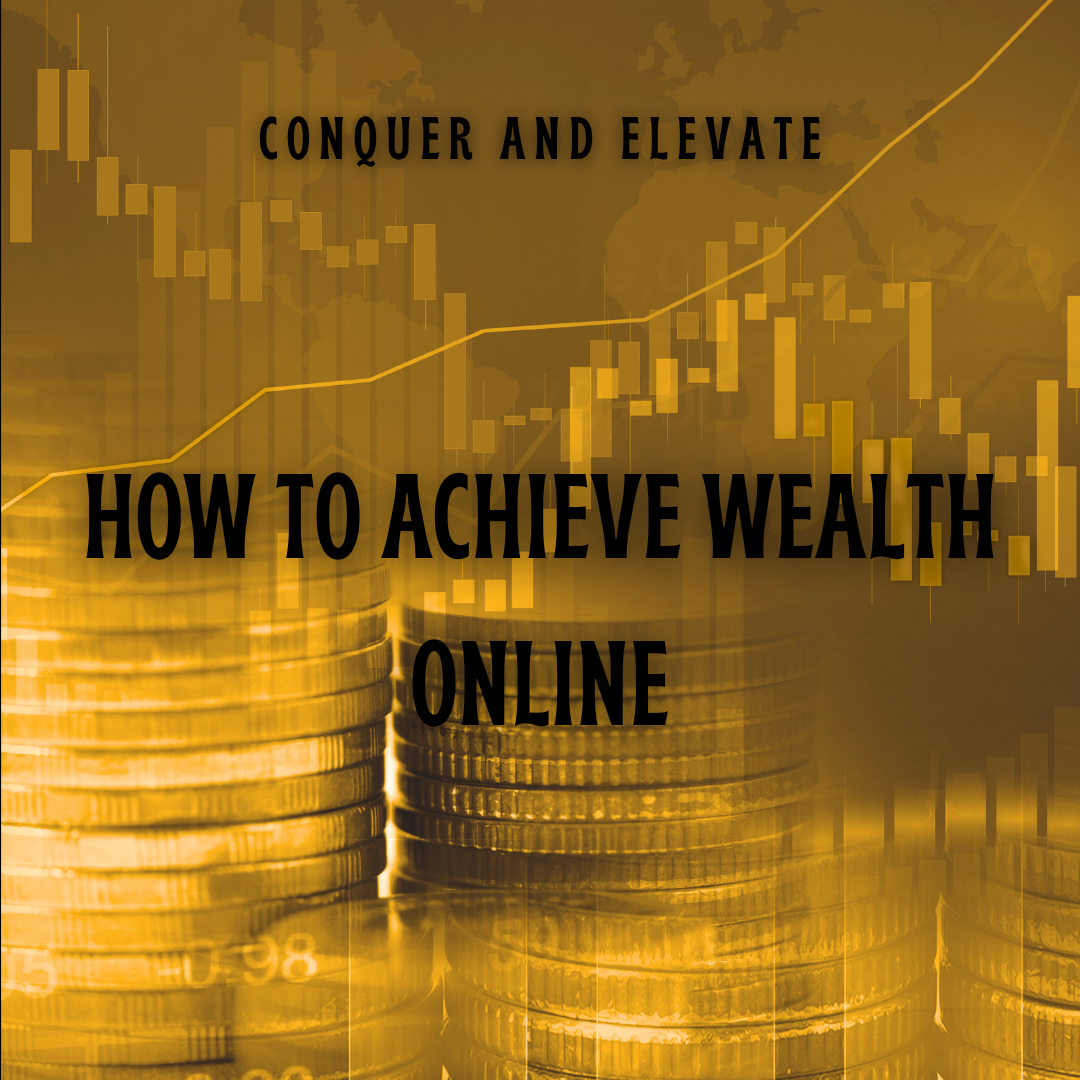 How to achieve wealth online - Conquer and Elevate